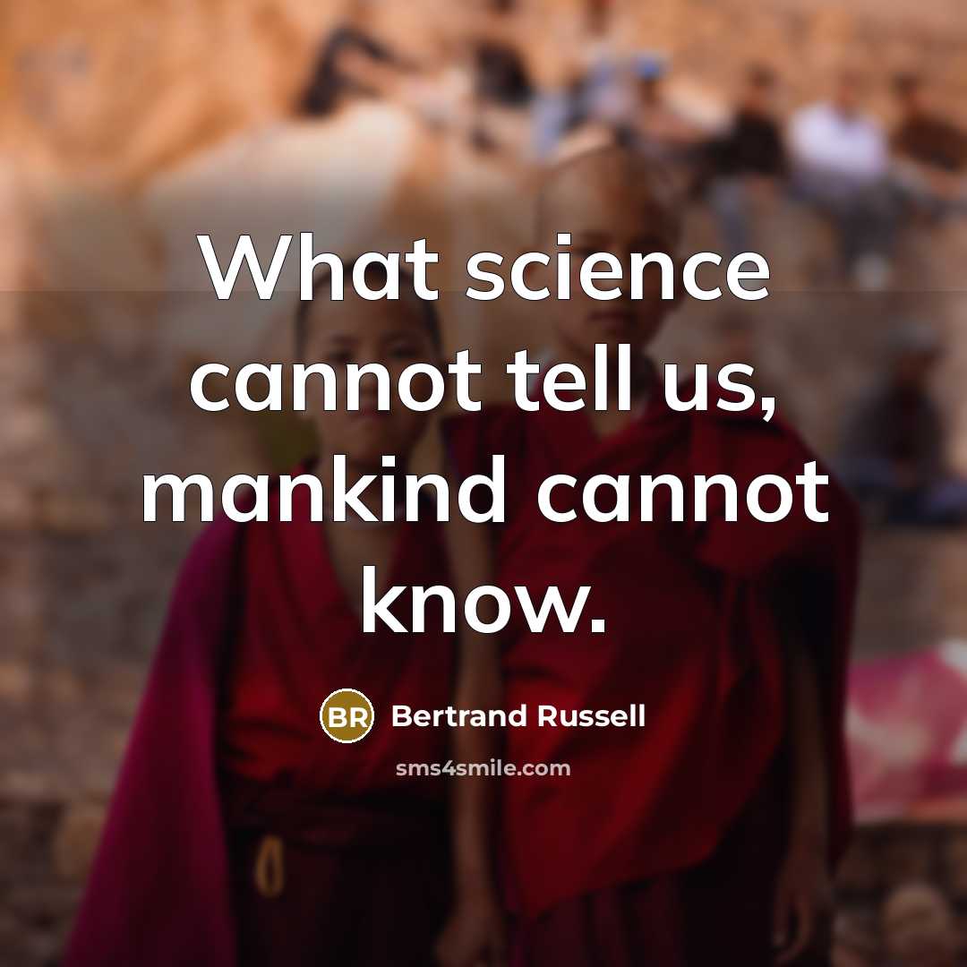 “What science cannot tell us, mankind cannot know.” quote by Bertrand Russell