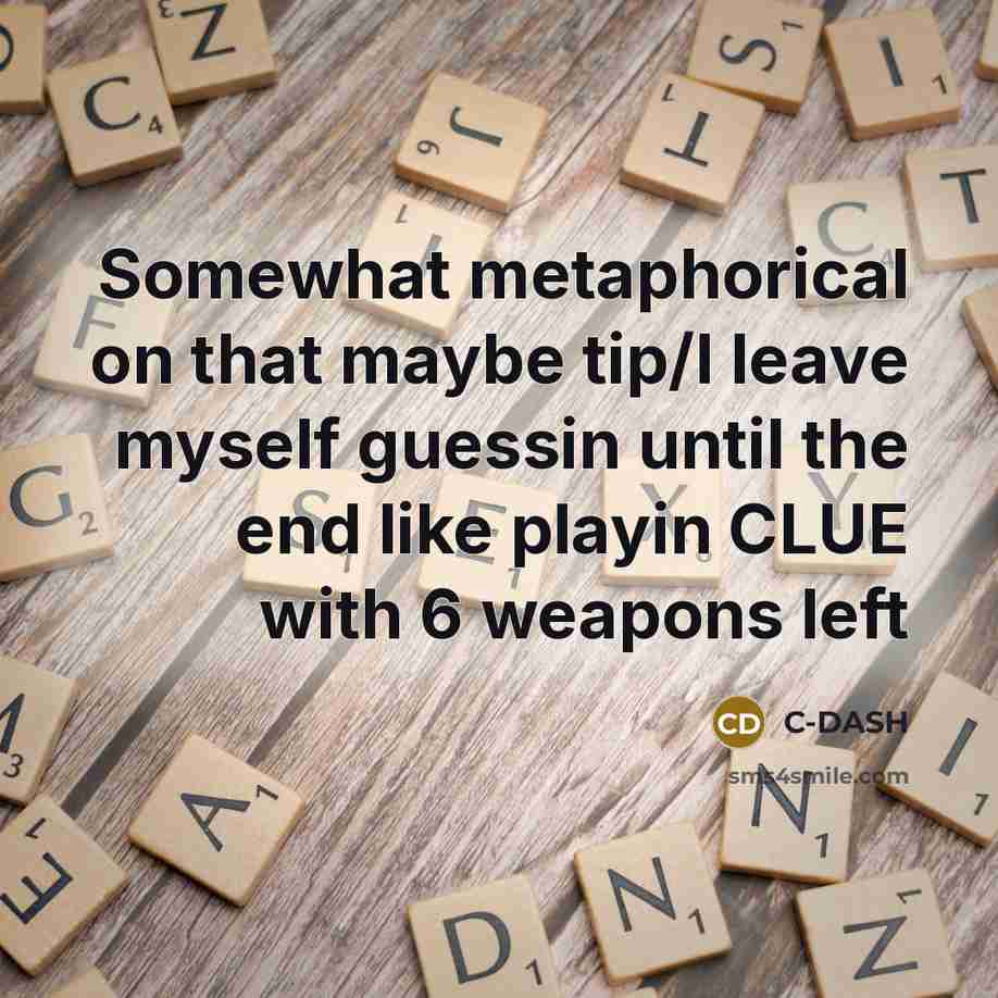 “Somewhat metaphorical on that maybe tip/I leave myself guessin until the end like playin CLUE with 6 weapons left” quote by C-DASH