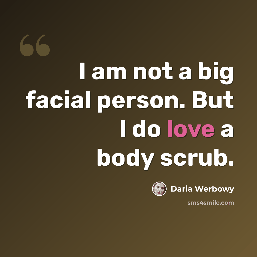 “I am not a big facial person. But I do love a body scrub.” quote by Daria Werbowy