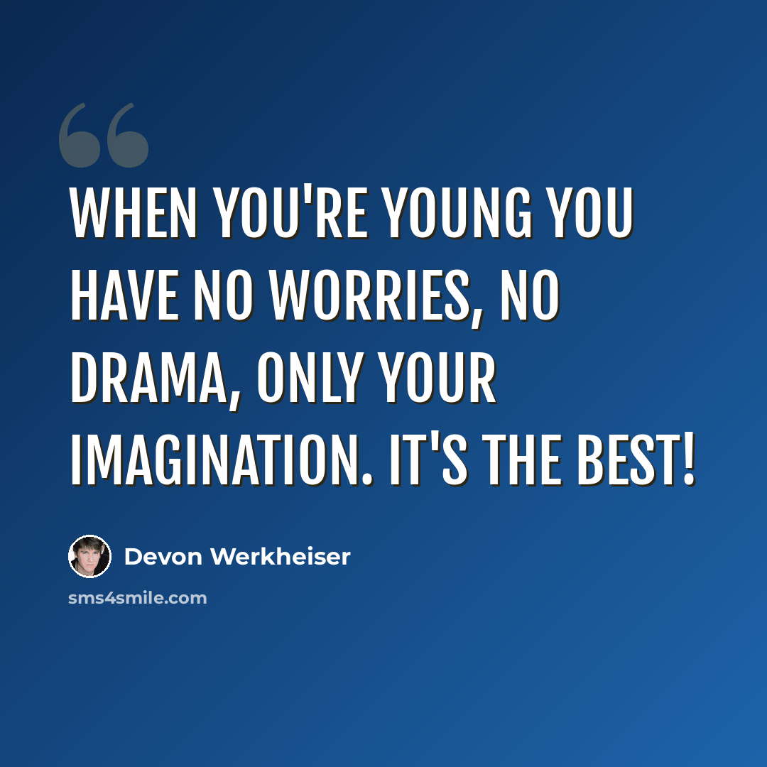 “When you're young you have no worries, no drama, only your imagination. It's the best!” quote by Devon Werkheiser