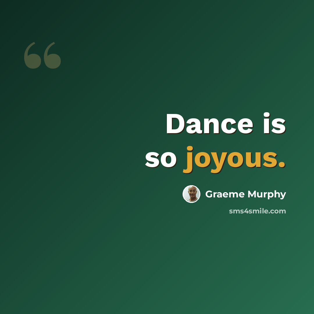 “Dance is so joyous.” quote by Graeme Murphy