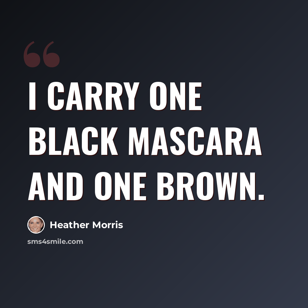 “I carry one black mascara and one brown.” quote by Heather Morris