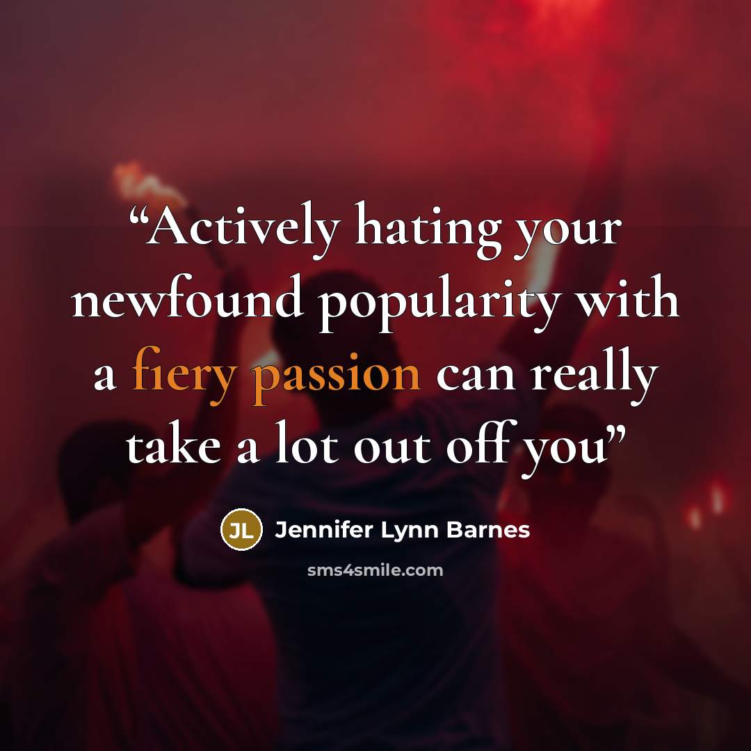 “Actively hating your newfound popularity with a fiery passion can really take a lot out off you” quote by Jennifer Lynn barnes