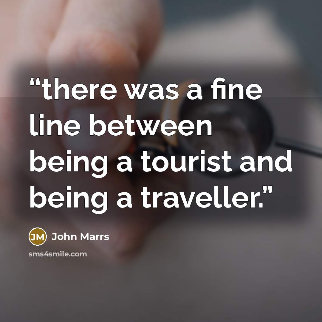 “there was a fine line between being a tourist and being a traveller.” quote by John Marrs