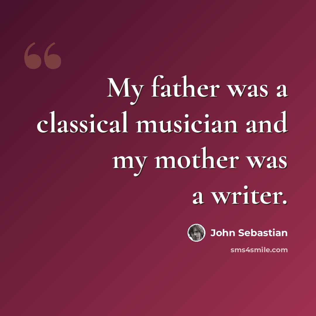 “My father was a classical musician and my mother was a writer.” quote by John Sebastian