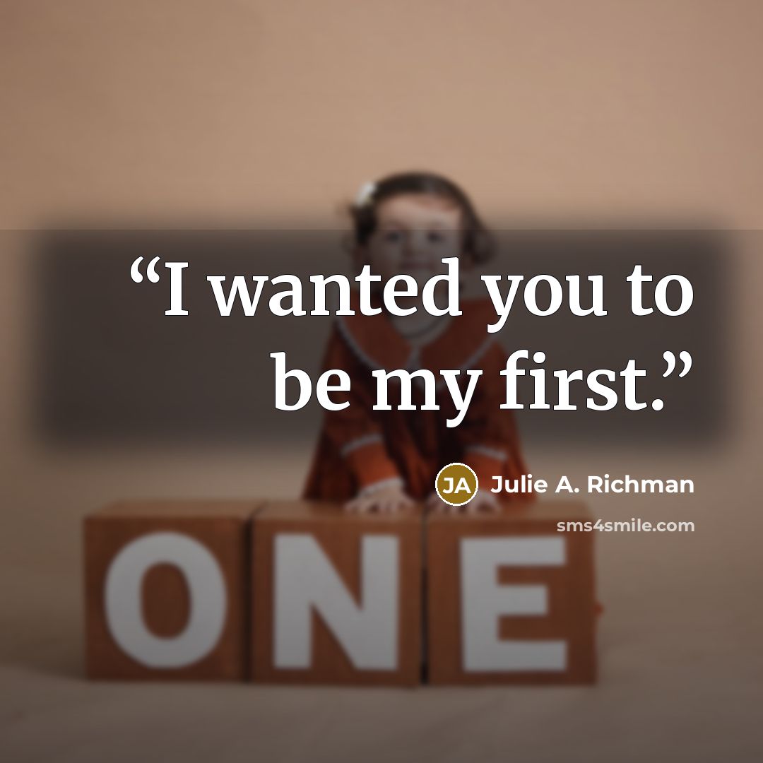 “I wanted you to be my first.” quote by Julie A. Richman