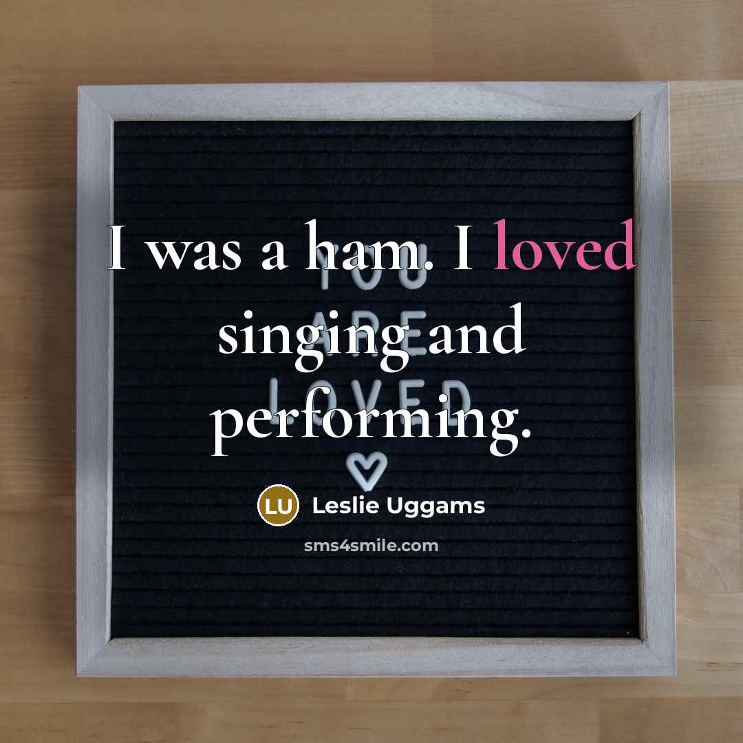 “I was a ham. I loved singing and performing.” quote by Leslie Uggams