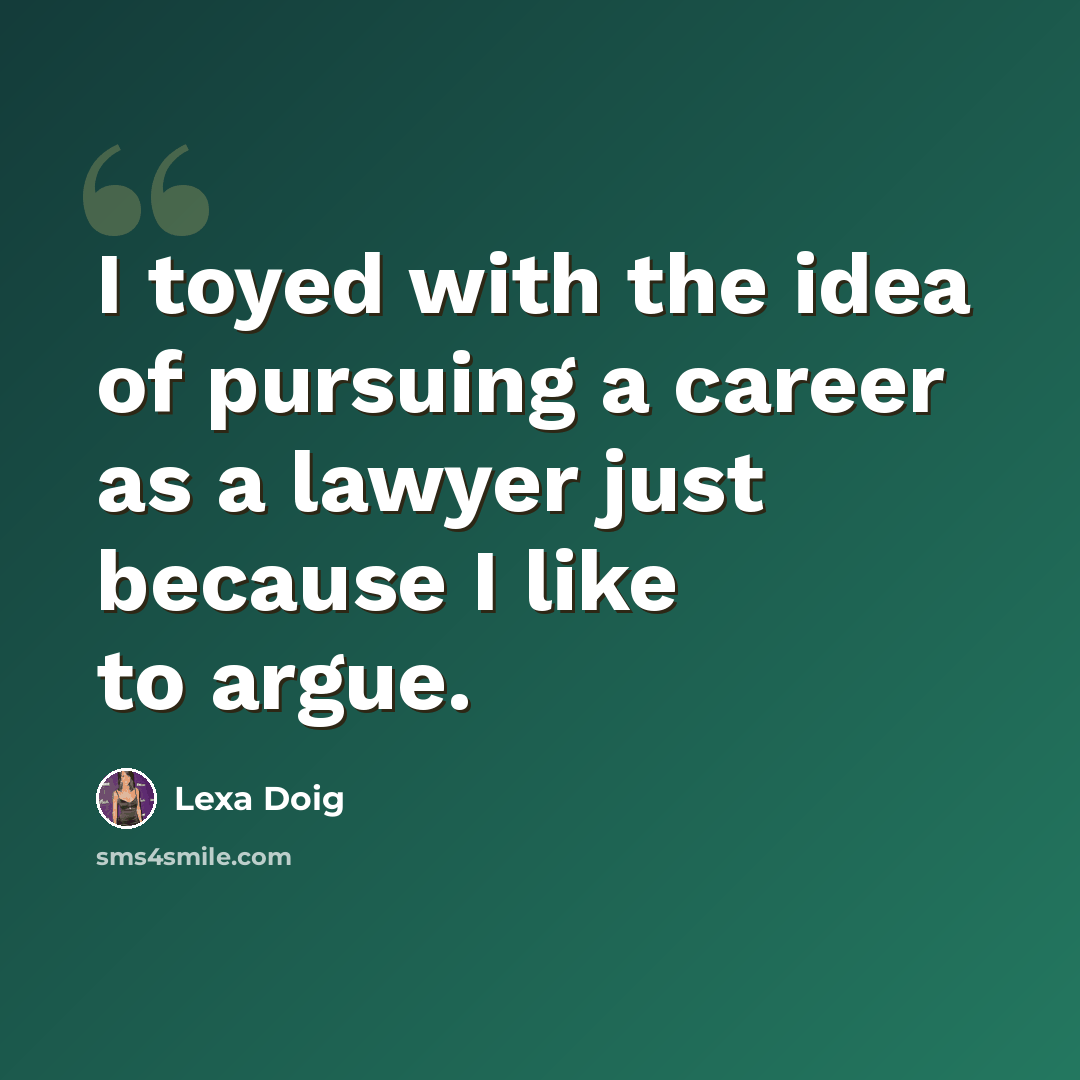 “I toyed with the idea of pursuing a career as a lawyer just because I like to argue.” quote by Lexa Doig