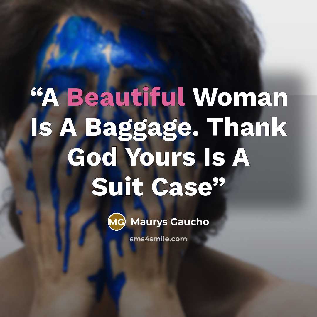 “A Beautiful Woman Is A Baggage. Thank God Yours Is A Suit Case” quote by Maurys Gaucho