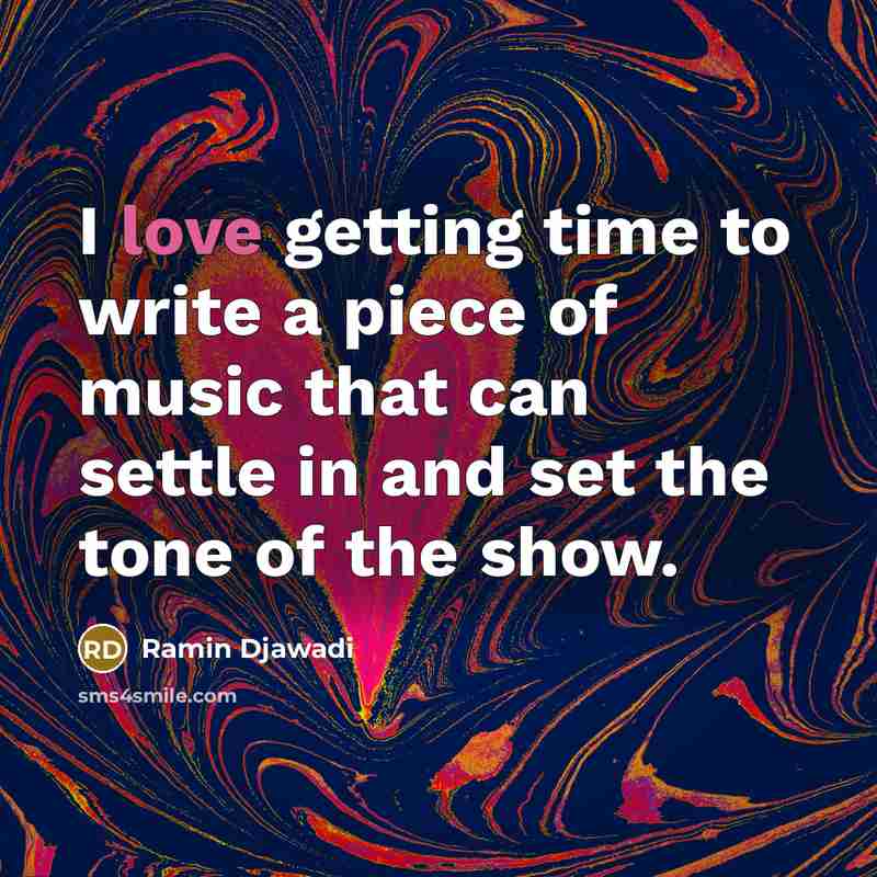 “I love getting time to write a piece of music that can settle in and set the tone of the show.” quote by Ramin Djawadi
