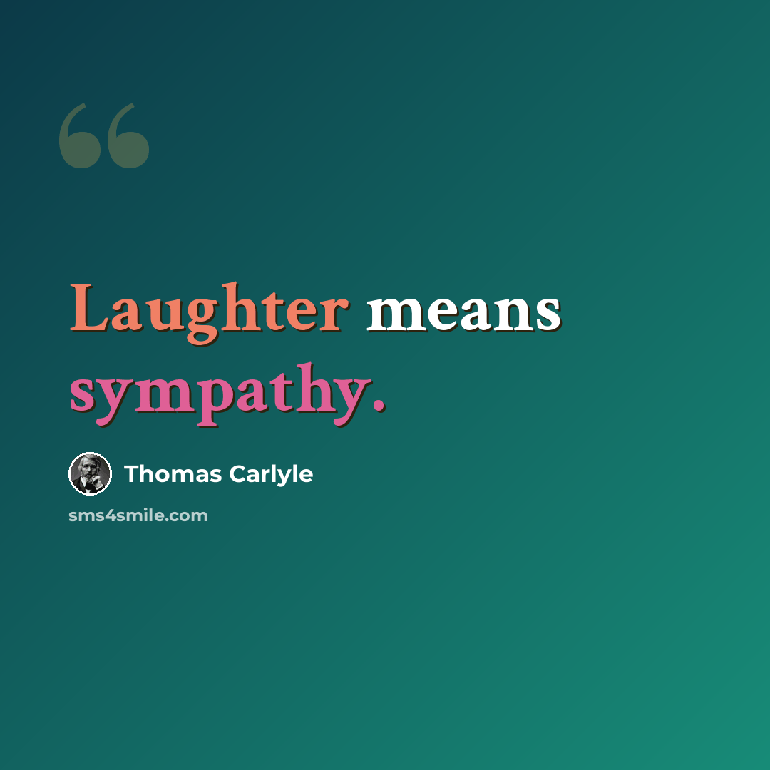 “Laughter means sympathy.” quote by Thomas Carlyle
