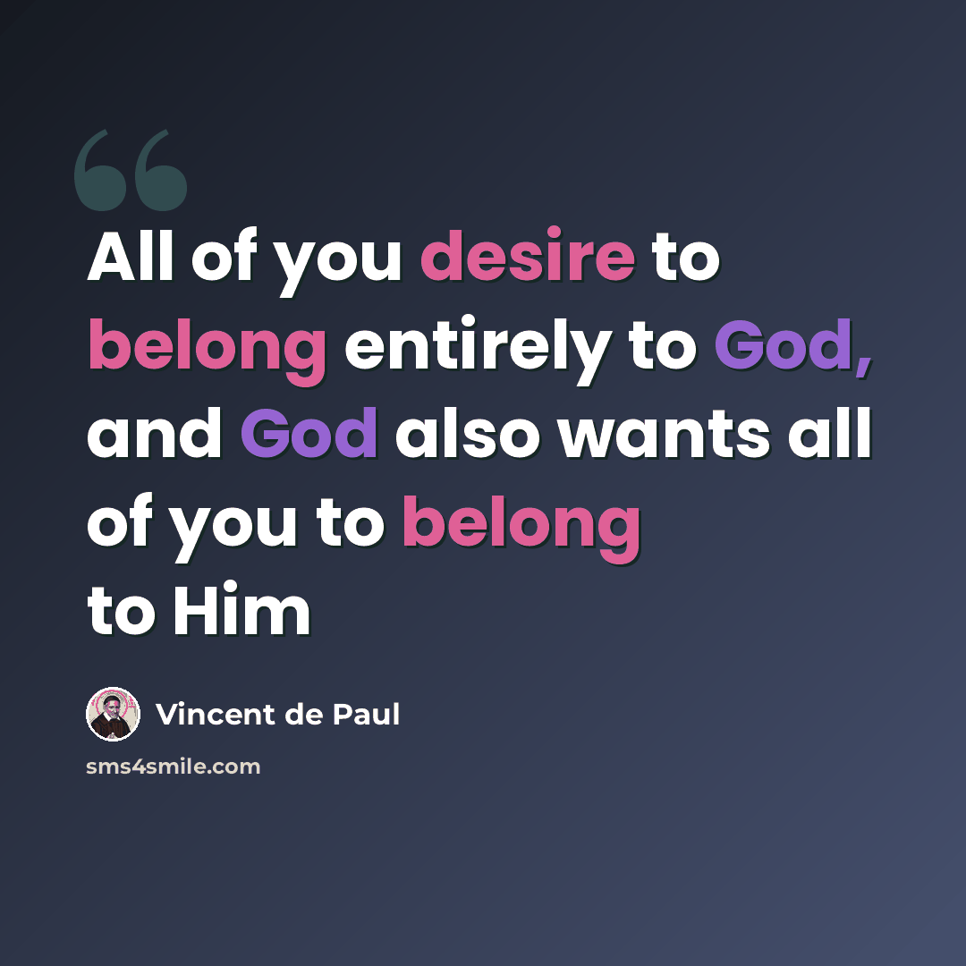 “All of you desire to belong entirely to God, and God also wants all of you to belong to Him” quote by Vincent de Paul