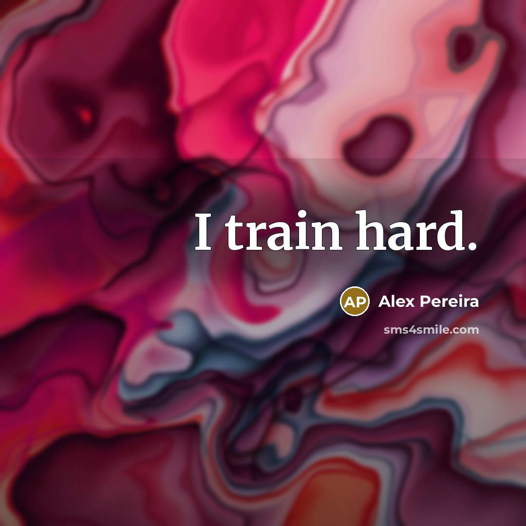 “I train hard.” quote by Alex Pereira