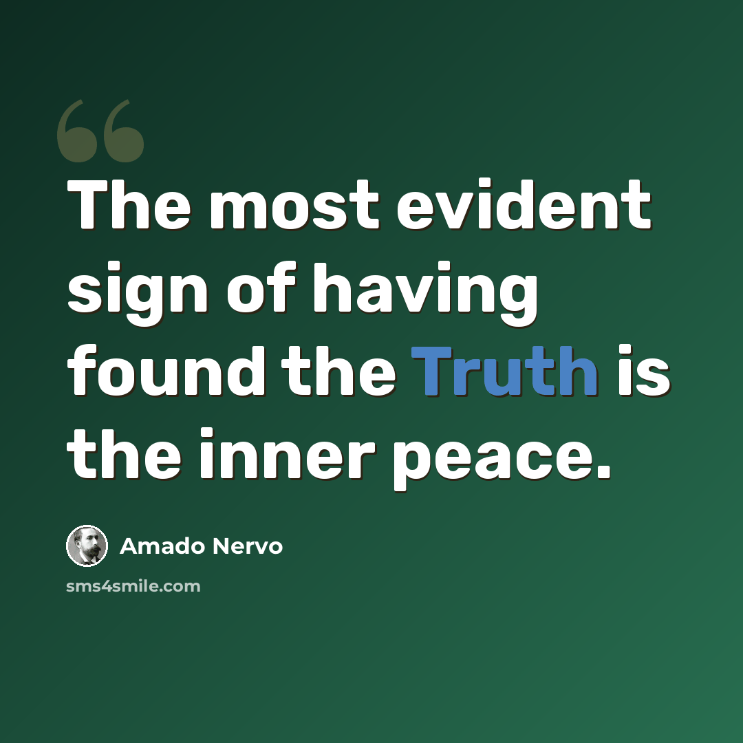 “The most evident sign of having found the Truth is the inner peace.” quote by Amado Nervo