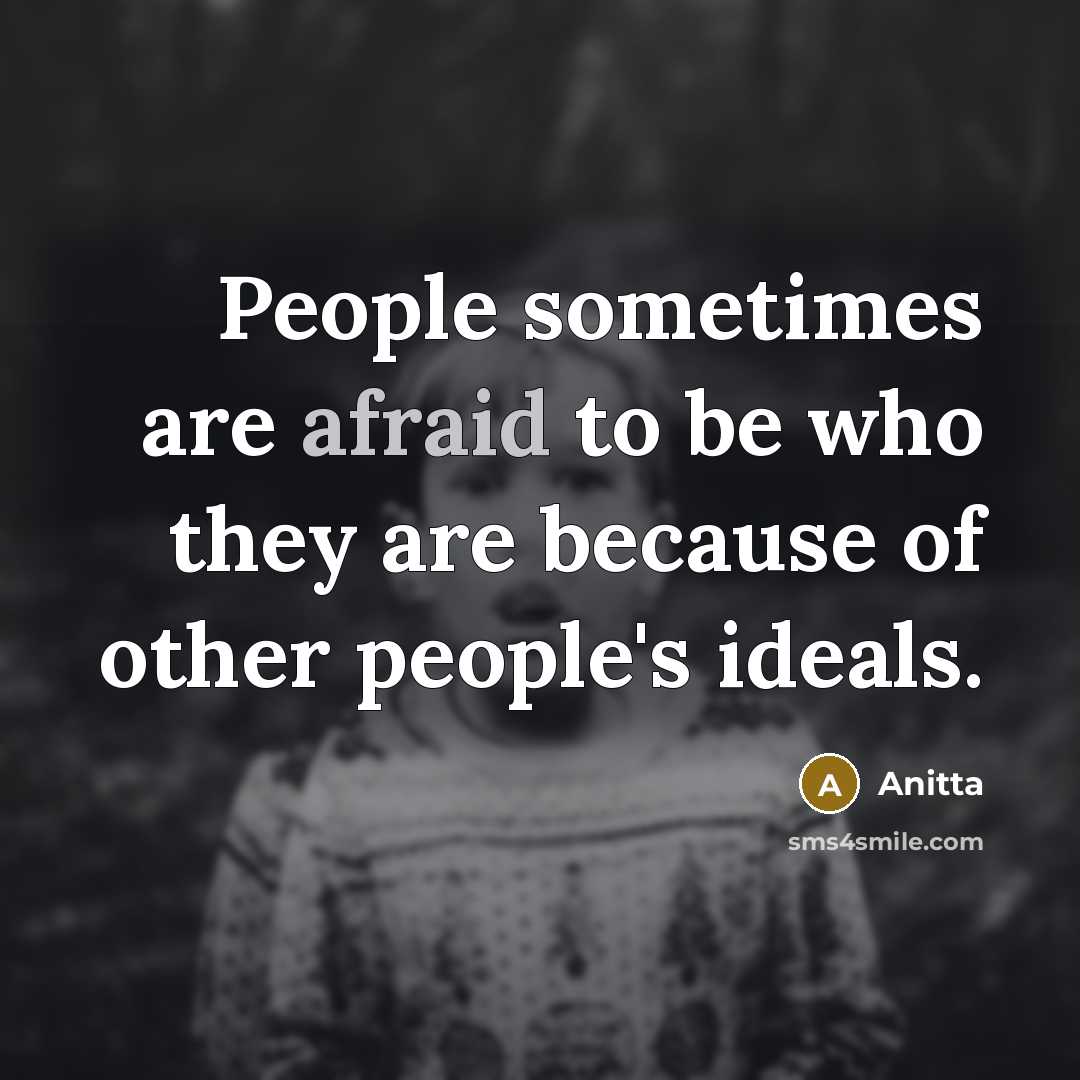“People sometimes are afraid to be who they are because of other people's ideals.” quote by Anitta