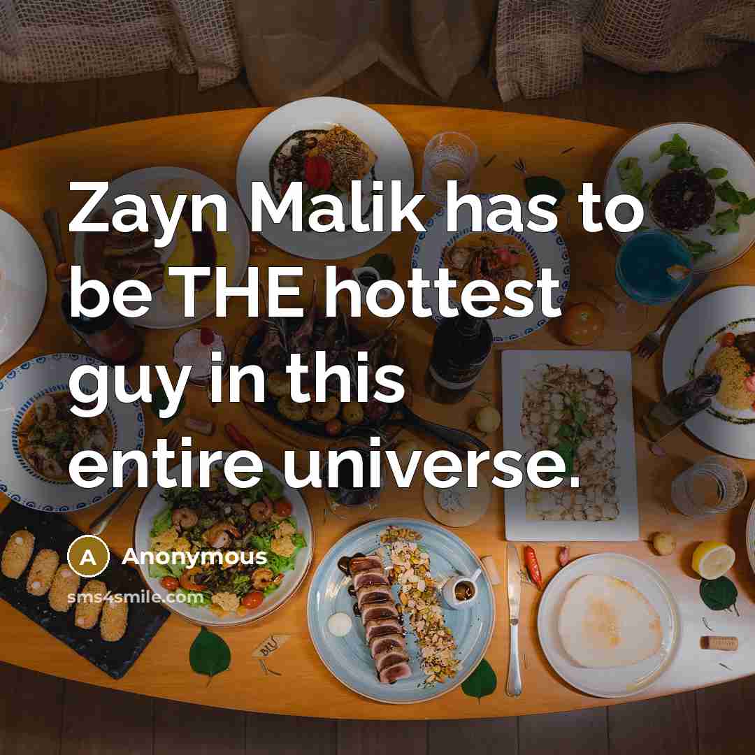 “Zayn Malik has to be THE hottest guy in this entire universe.” quote by Anonymous