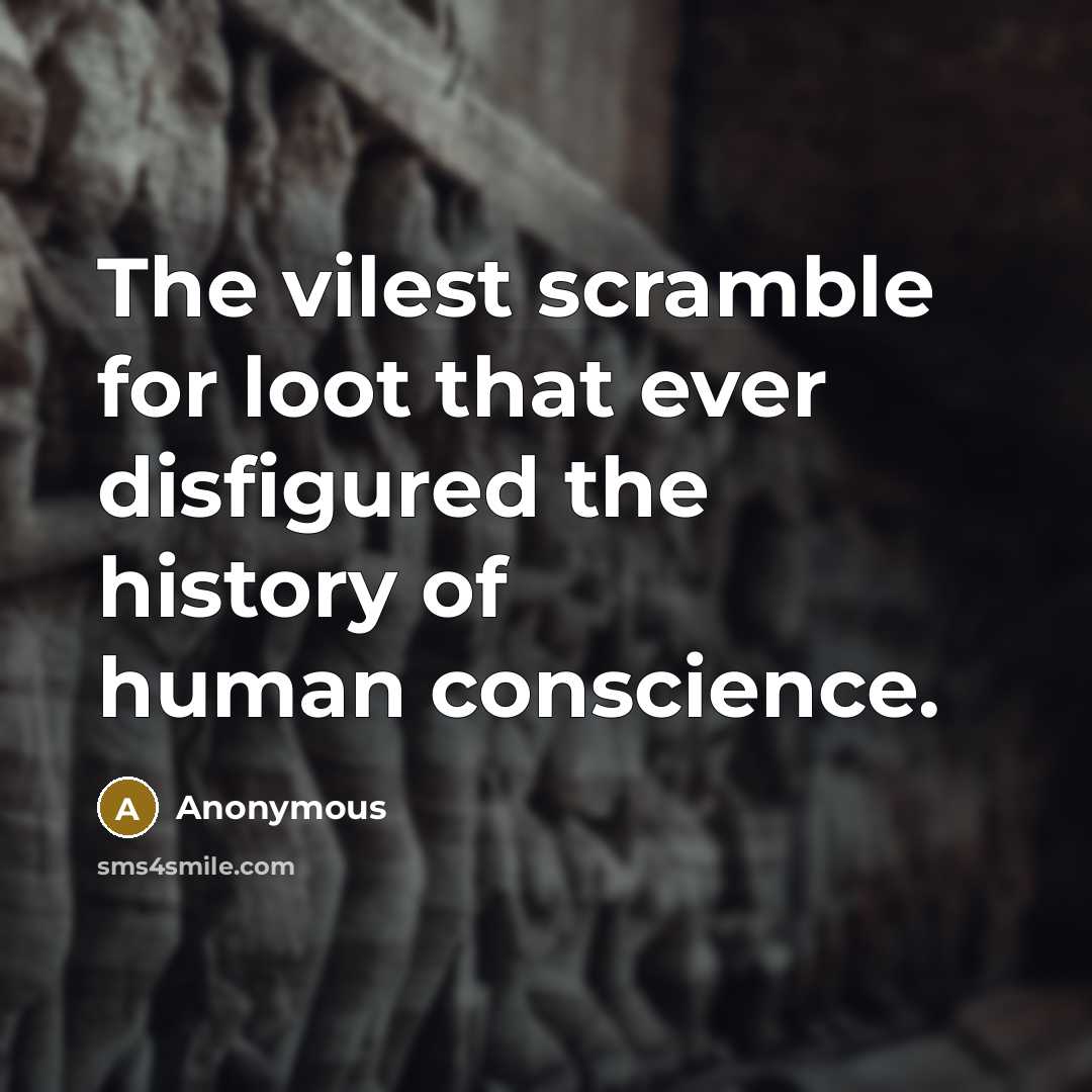 “The vilest scramble for loot that ever disfigured the history of human conscience.” quote by Anonymous