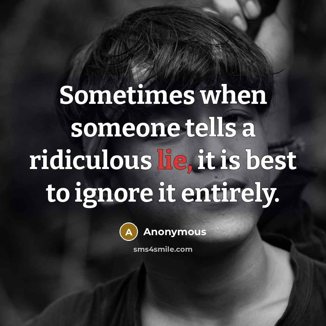 “Sometimes when someone tells a ridiculous lie, it is best to ignore it entirely.” quote by Anonymous