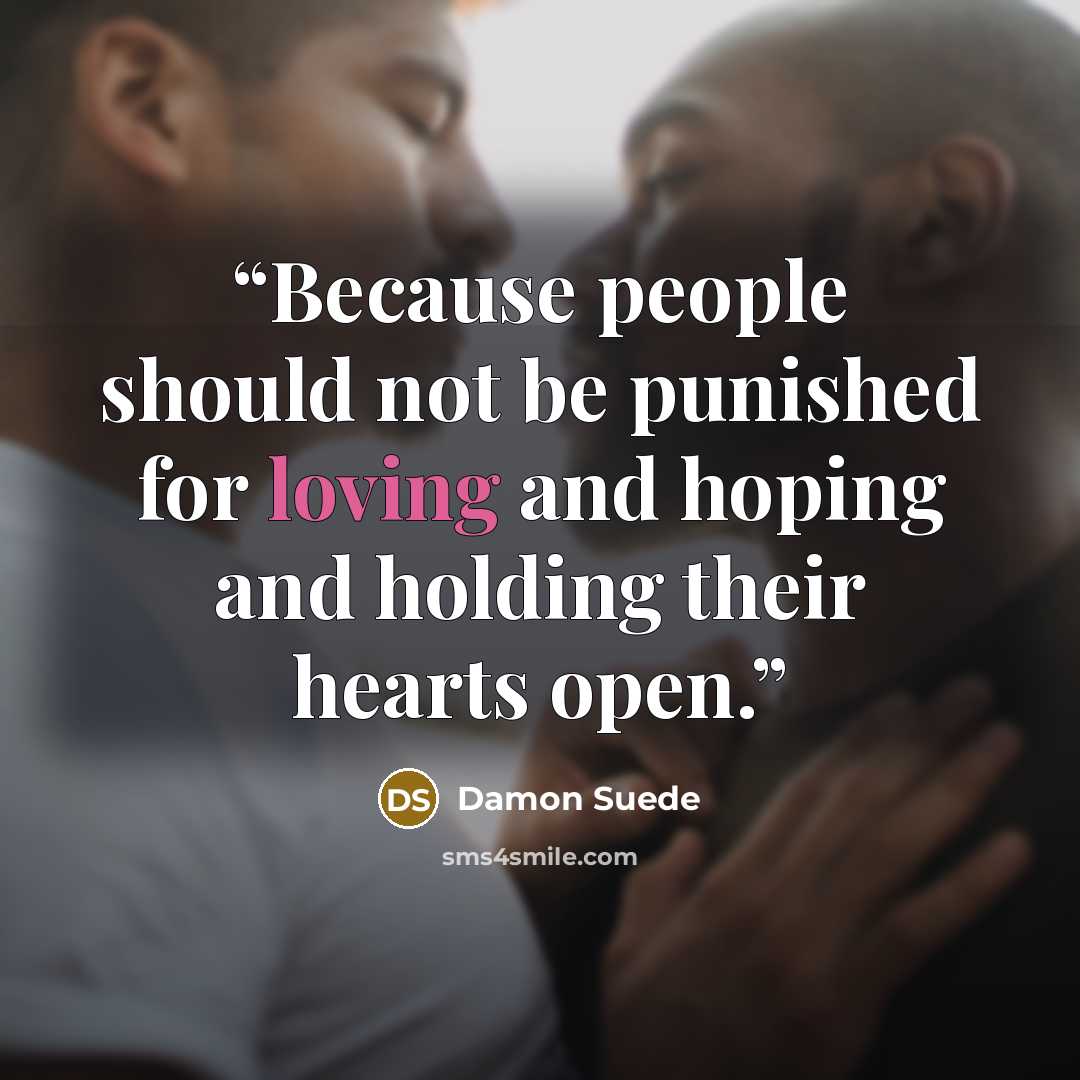 “Because people should not be punished for loving and hoping and holding their hearts open.” quote by Damon Suede