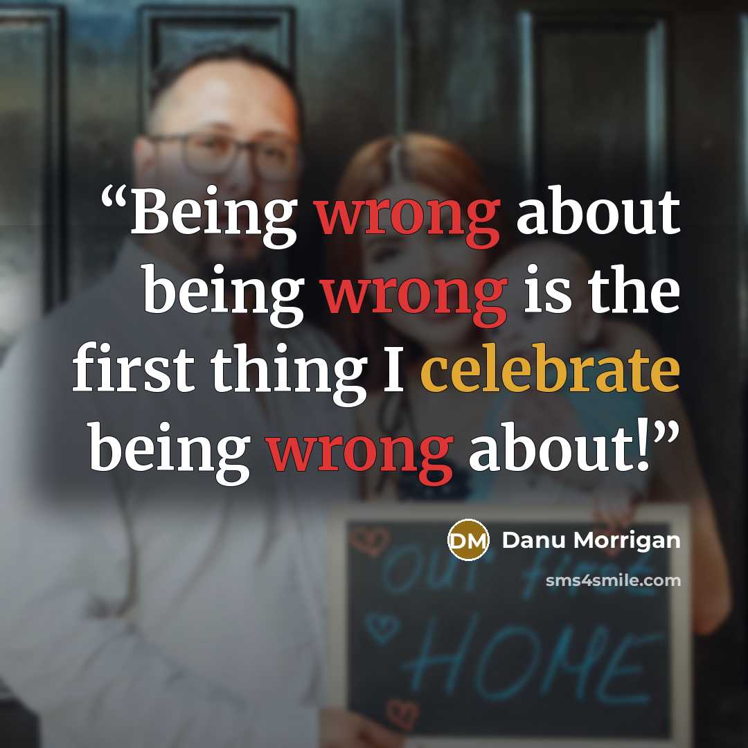 “Being wrong about being wrong is the first thing I celebrate being wrong about!” quote by Danu Morrigan