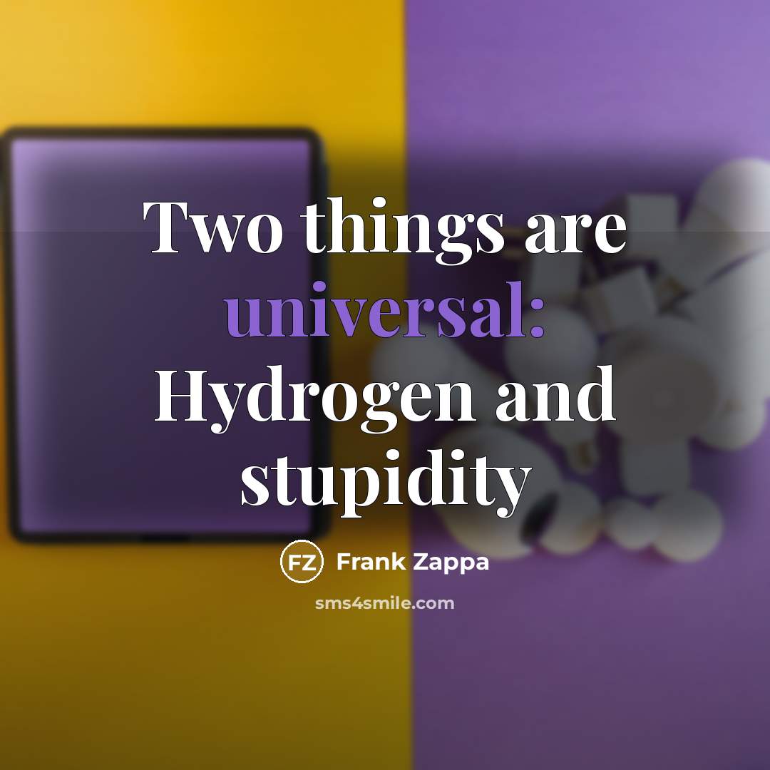 “Two things are universal: Hydrogen and stupidity” quote by Frank Zappa