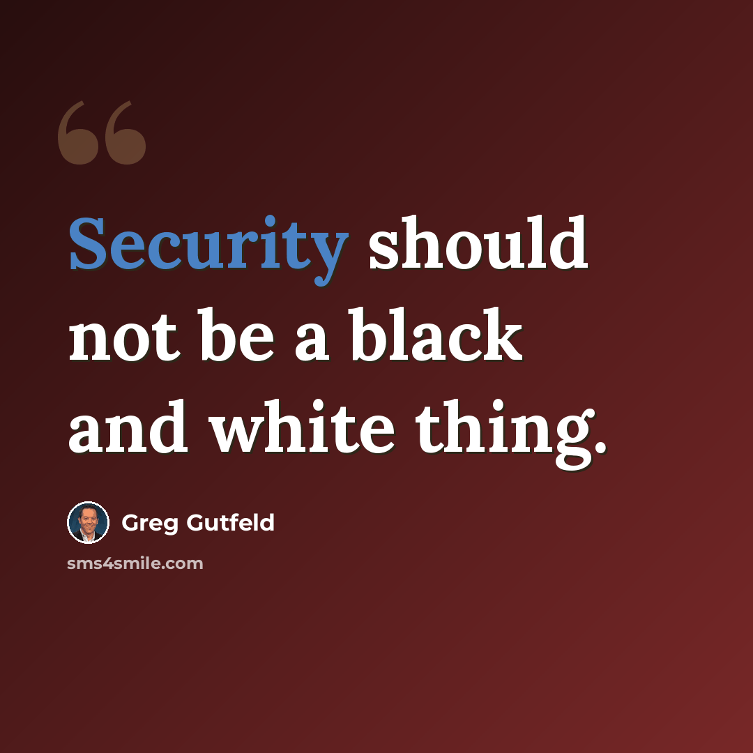 “Security should not be a black and white thing.” quote by Greg Gutfeld