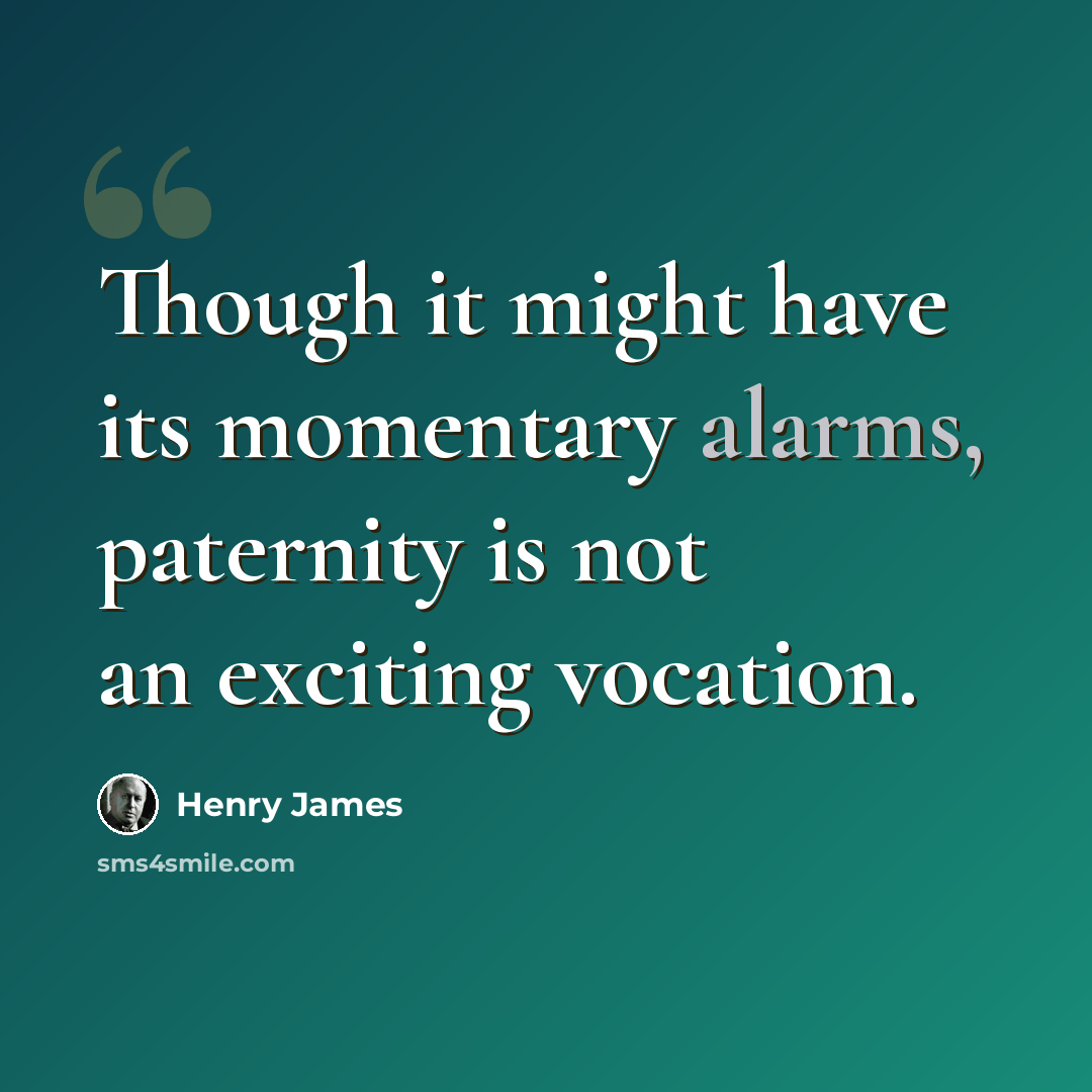 “Though it might have its momentary alarms, paternity is not an exciting vocation.” quote by Henry James