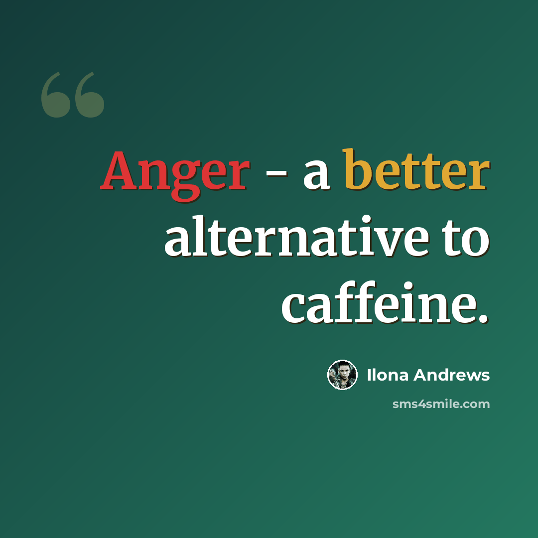 “Anger - a better alternative to caffeine.” quote by Ilona Andrews