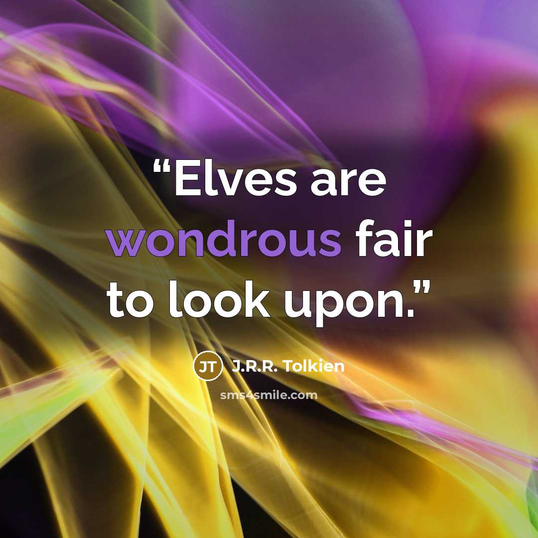 “Elves are wondrous fair to look upon.” quote by J.R.R. Tolkien