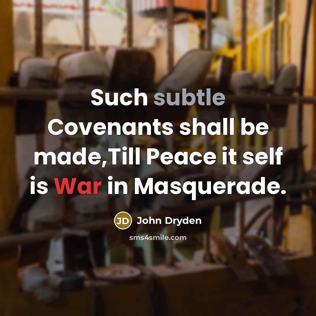 “Such subtle Covenants shall be made,Till Peace it self is War in Masquerade.” quote by John Dryden