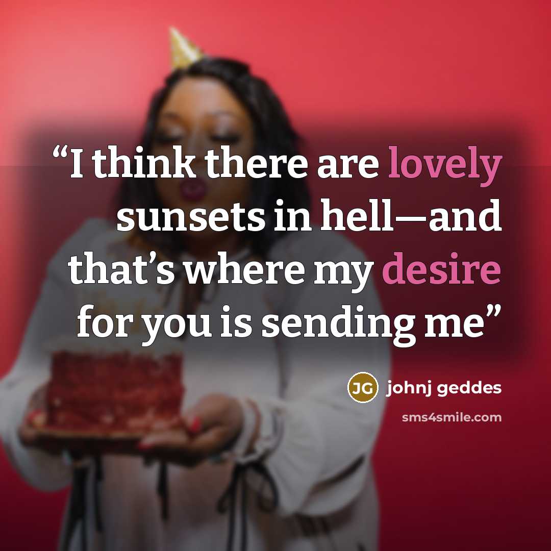“I think there are lovely sunsets in hell—and that’s where my desire for you is sending me” quote by johnj geddes