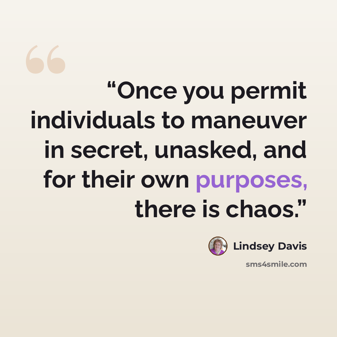 “Once you permit individuals to maneuver in secret, unasked, and for their own purposes, there is chaos.” quote by Lindsey Davis