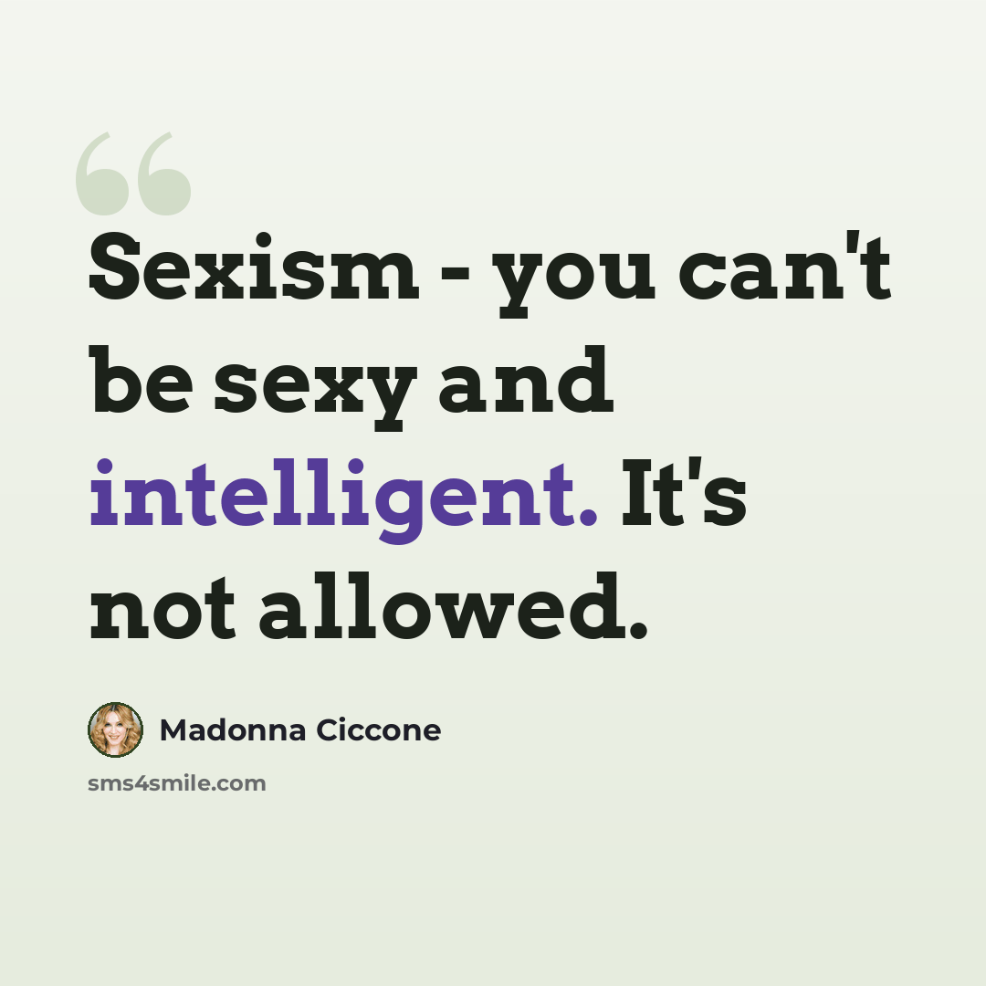 “Sexism - you can't be sexy and intelligent. It's not allowed.” quote by Madonna Ciccone