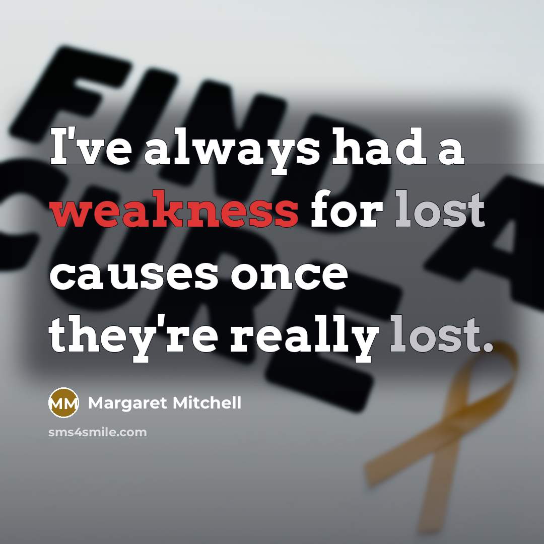 “I've always had a weakness for lost causes once they're really lost.” quote by Margaret Mitchell