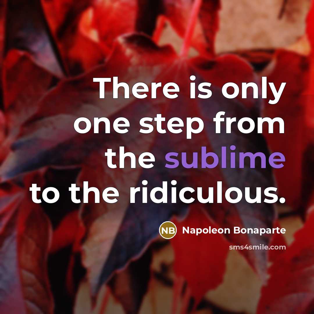 “There is only one step from the sublime to the ridiculous.” quote by Napoleon Bonaparte
