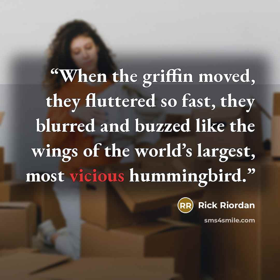 “When the griffin moved, they fluttered so fast, they blurred and buzzed like the wings of the world’s largest, most vicious hummingbird.” quote by Rick Riordan