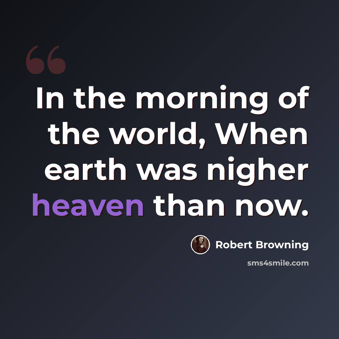 “In the morning of the world, When earth was nigher heaven than now.” quote by Robert Browning