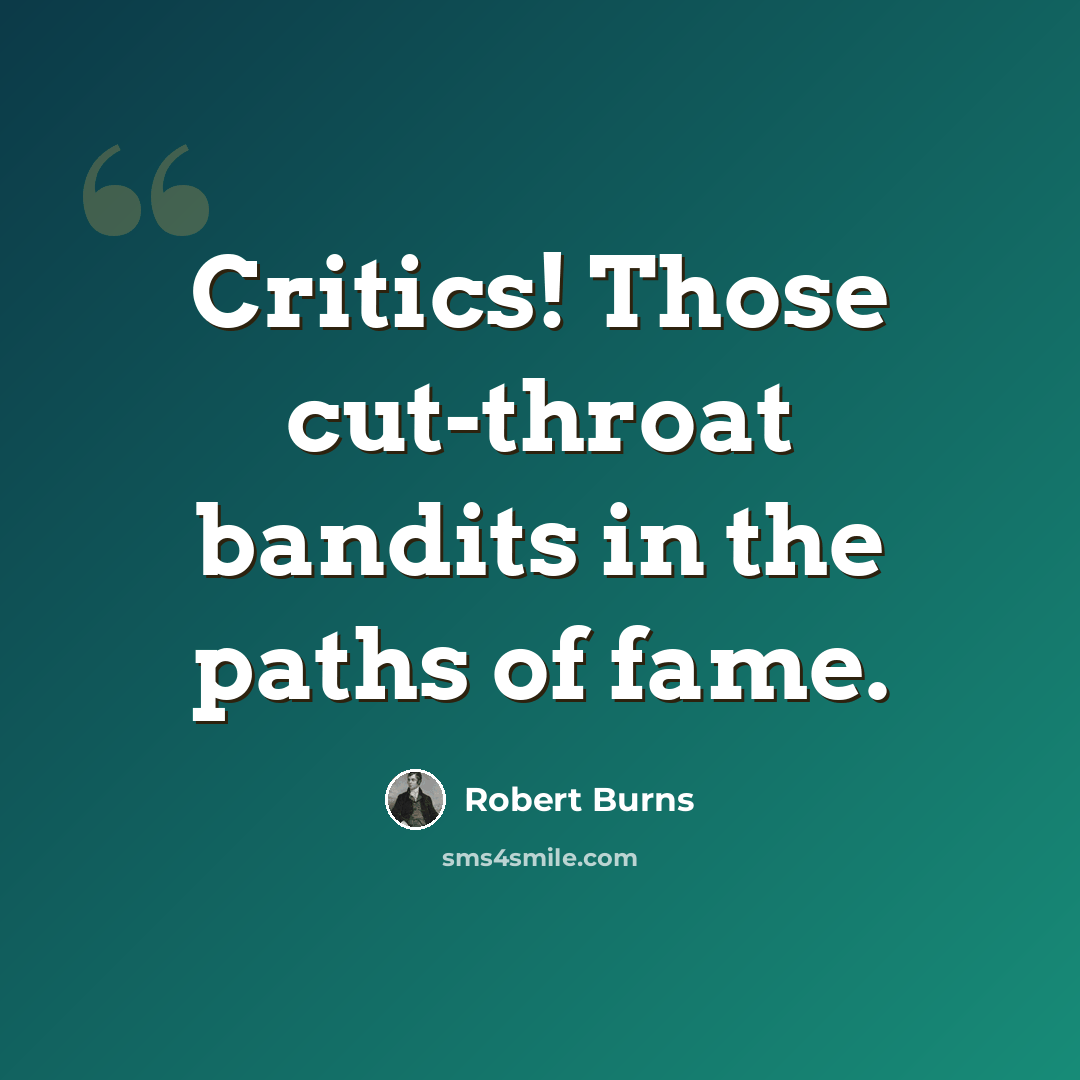 “Critics! Those cut-throat bandits in the paths of fame.” quote by Robert Burns