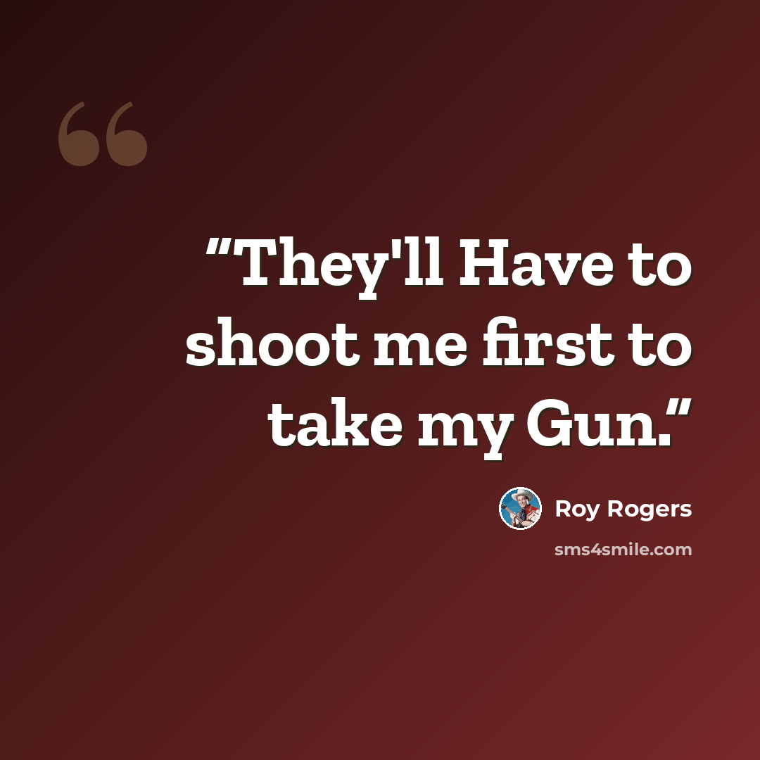 “They'll Have to shoot me first to take my Gun.” quote by Roy Rogers