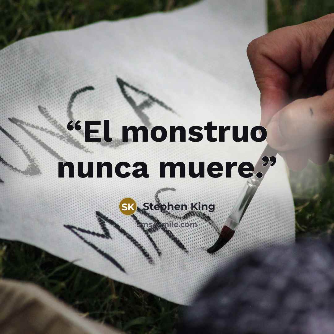 “El monstruo nunca muere.” quote by Stephen King