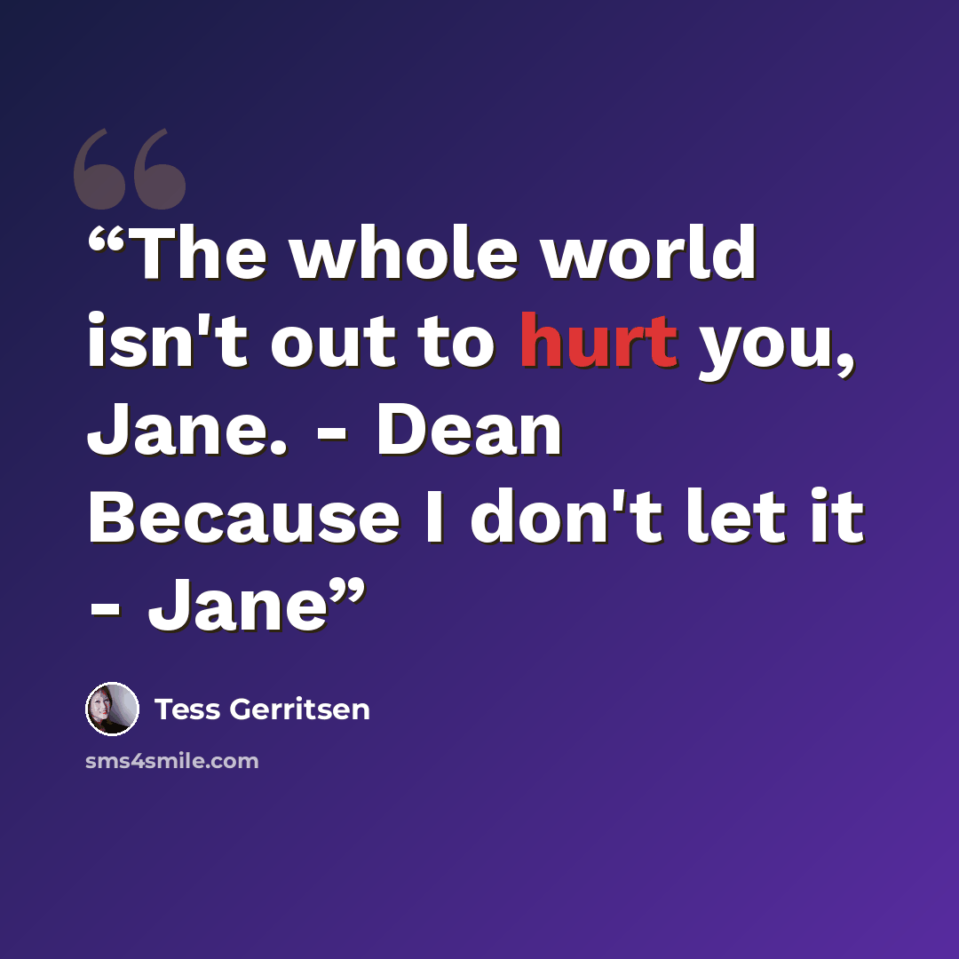 “The whole world isn't out to hurt you, Jane. - Dean Because I don't let it - Jane” quote by Tess Gerritsen