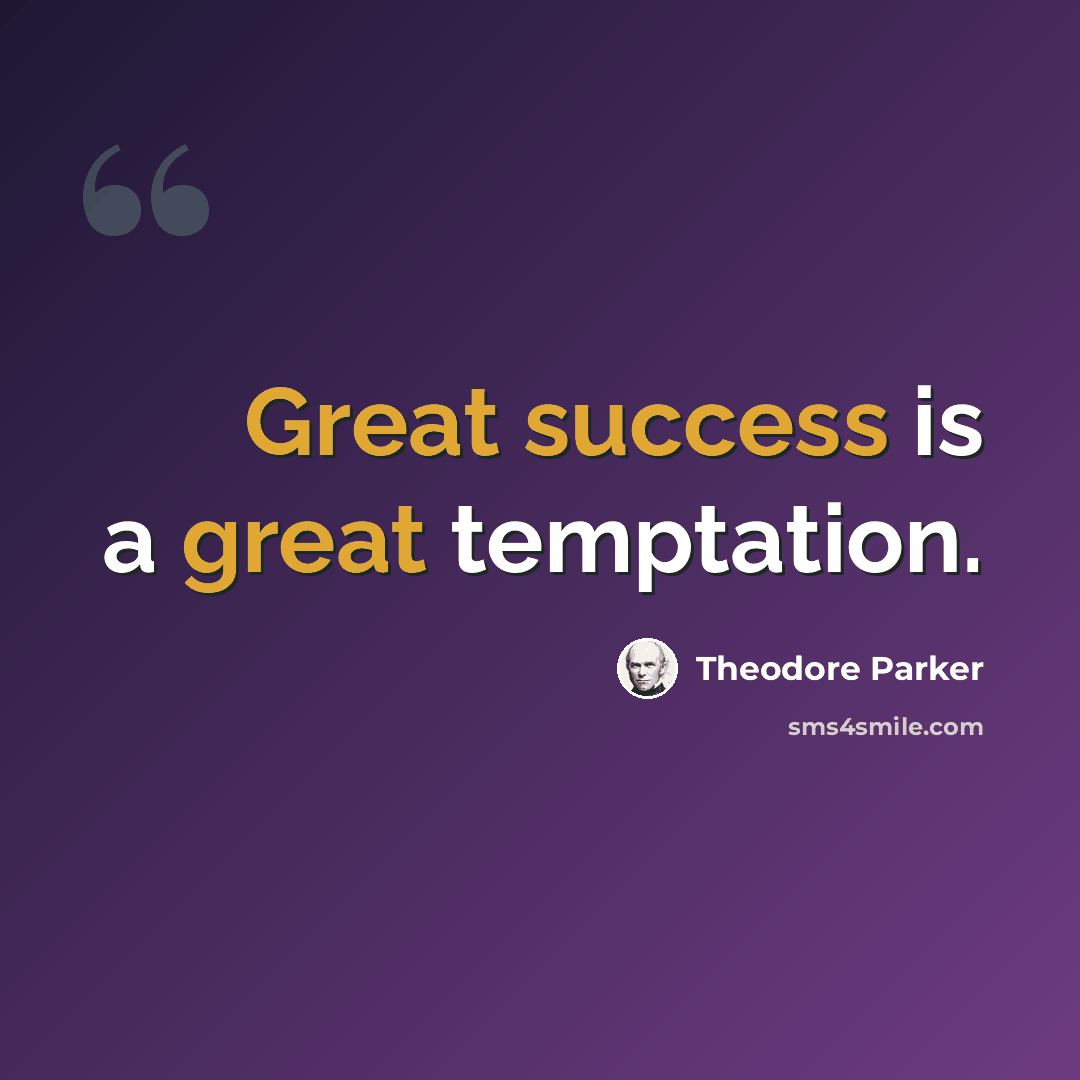 “Great success is a great temptation.” quote by Theodore Parker