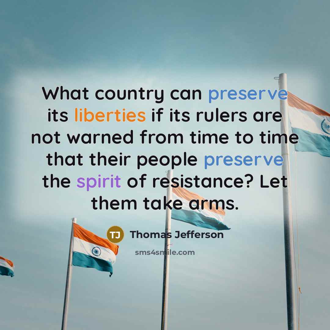 “What country can preserve its liberties if its rulers are not warned from time to time that their people preserve the spirit of resistance? Let them take arms.” quote by Thomas Jefferson