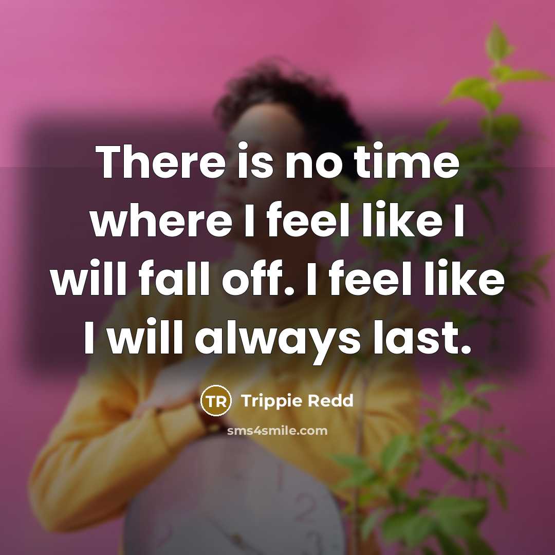 “There is no time where I feel like I will fall off. I feel like I will always last.” quote by Trippie Redd