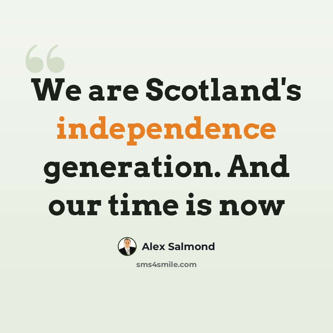 “We are Scotland's independence generation. And our time is now” quote by Alex Salmond