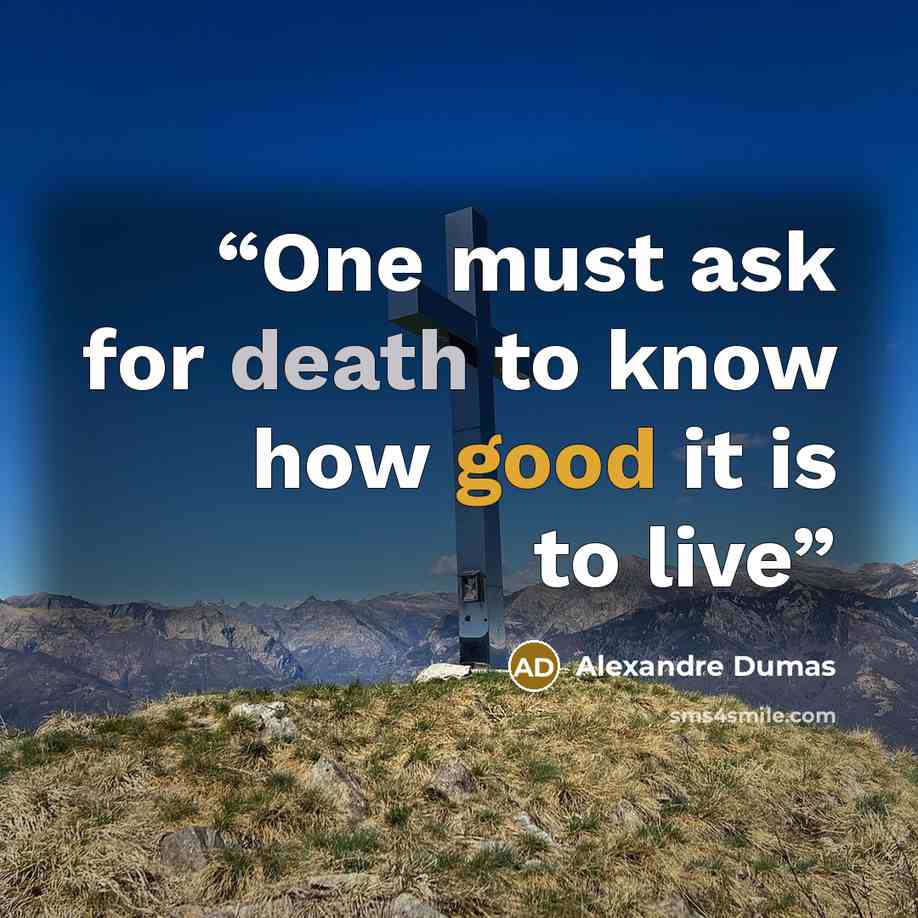 “One must ask for death to know how good it is to live” quote by Alexandre Dumas