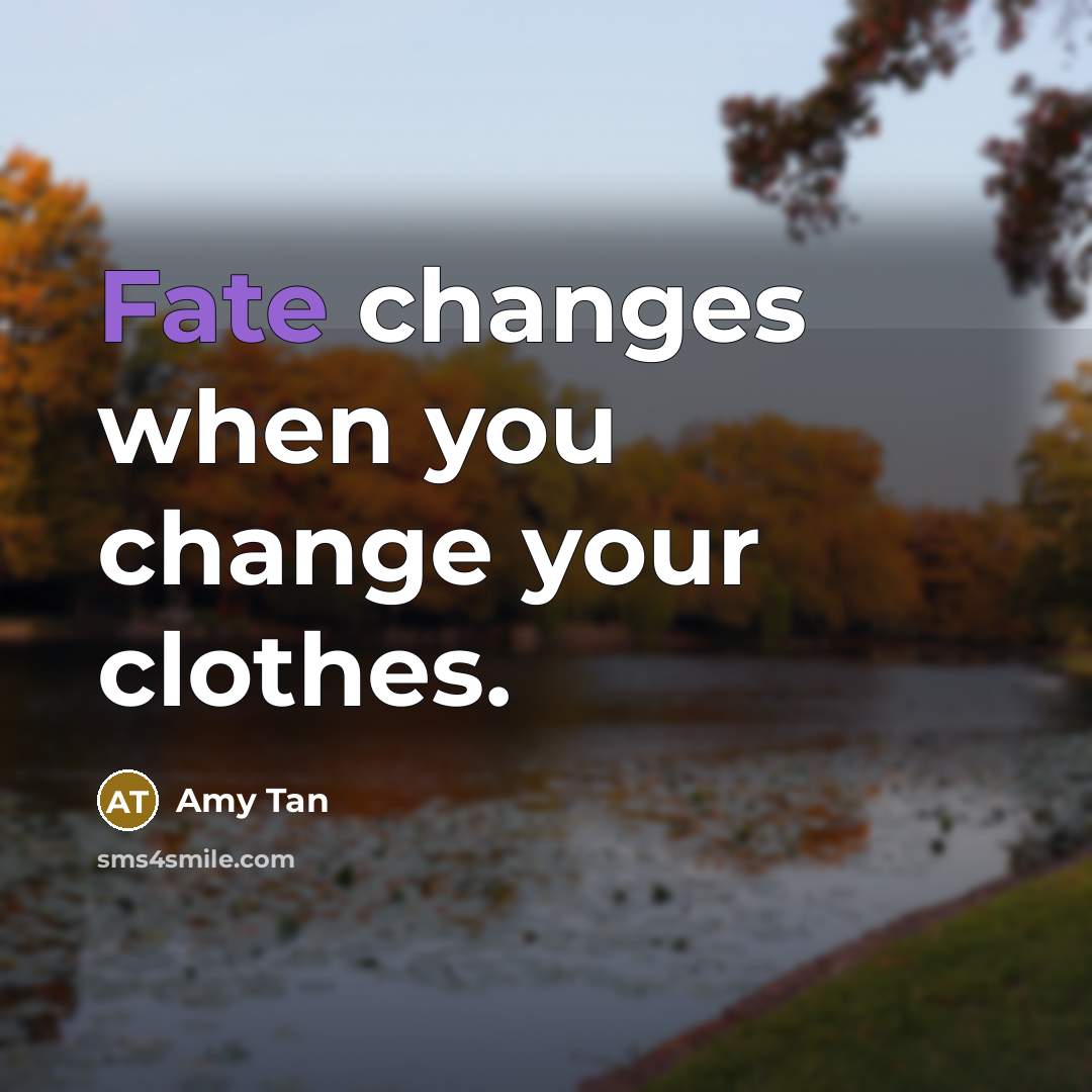 “Fate changes when you change your clothes.” quote by Amy Tan