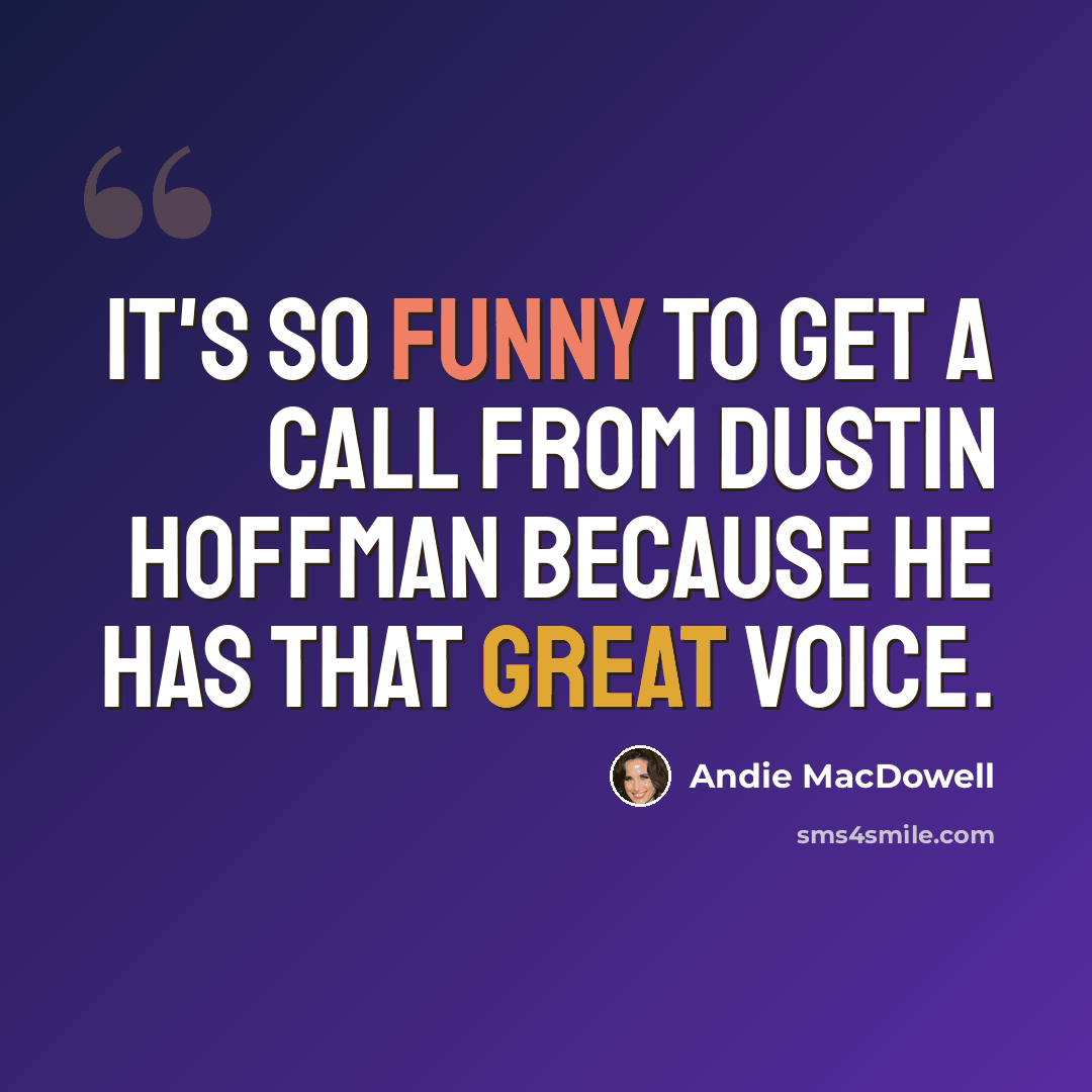 “It's so funny to get a call from Dustin Hoffman because he has that great voice.” quote by Andie MacDowell