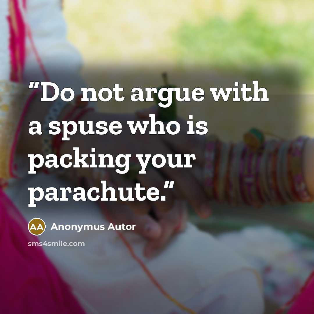 “Do not argue with a spuse who is packing your parachute.” quote by Anonymus Autor
