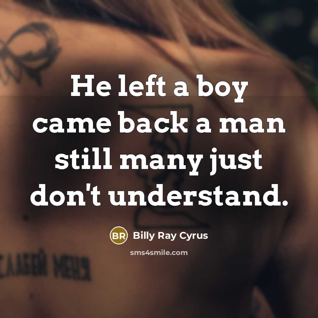 “He left a boy came back a man still many just don't understand.” quote by Billy Ray Cyrus